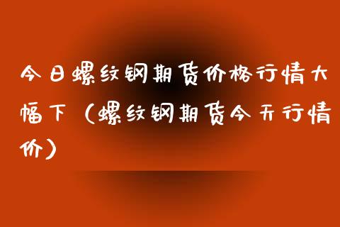 钢材期货实时行情图_期货钢材价格走势图_期货钢材价格最新行情